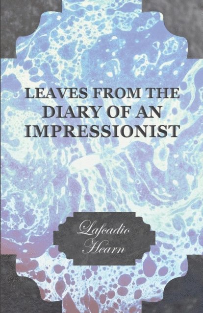 Lafcadio Hearn - Leaves from the Diary of an Impressionist; Early Writings by Lafcadio Hearn, E-bok