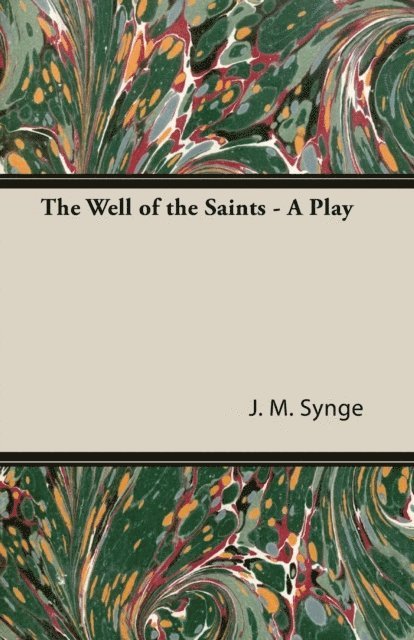 John M. Synge - Well of the Saints - A Play, E-bok