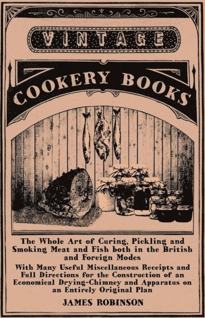 Whole Art of Curing, Pickling and Smoking Meat and Fish both in the British and Foreign Modes