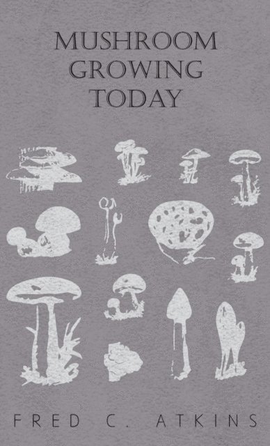 W. C. Haycraft, Fred C. Atkins - Mushroom Growing Today, E-bok