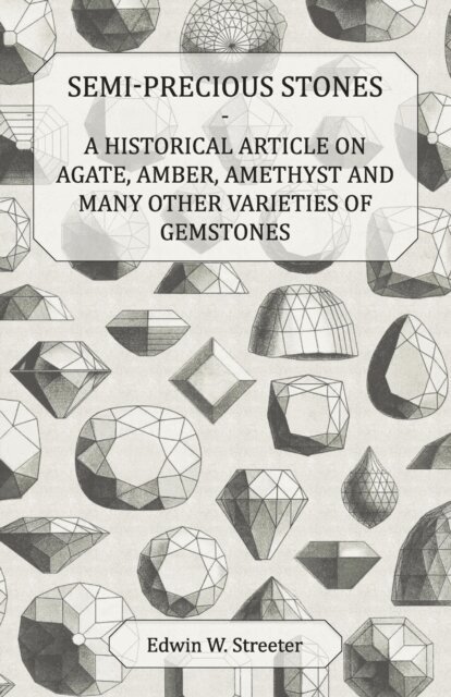 Edwin W. Streeter - Semi-Precious Stones - A Historical Article on Agate, Amber, Amethyst and Many Other Varieties of Gemstones, E-bok. Tillgänglighet: Lägg i varukorg