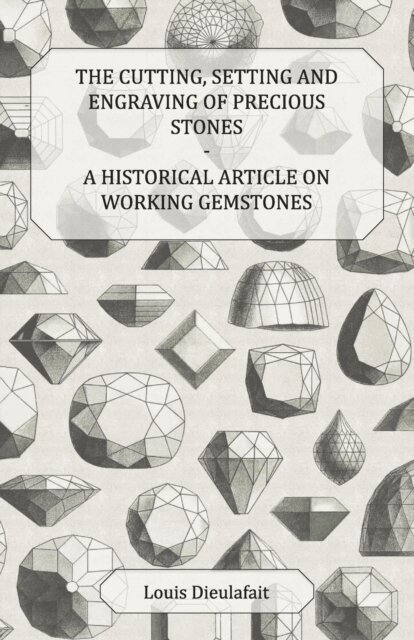 Louis Dieulafait - Cutting, Setting and Engraving of Precious Stones - A Historical Article on Working Gemstones, E-bok