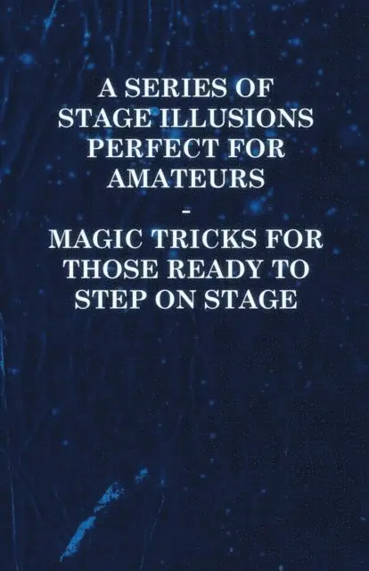 Series of Stage Illusions Perfect for Amateurs - Magic Tricks for Those Ready to Step on Stage