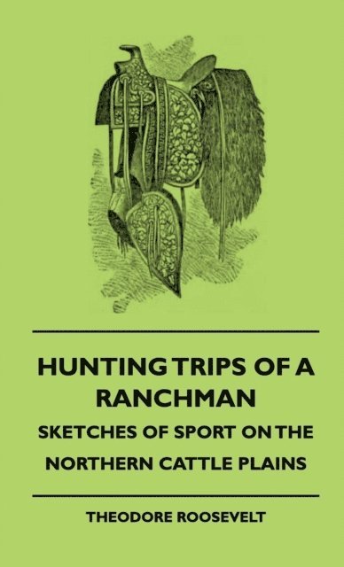 Abraham Arden Brill, Theodore Roosevelt - Hunting Trips of a Ranchman - Sketches of Sport on the Northern Cattle Plains, E-bok