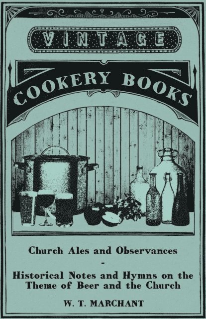 W. T. Marchant - Church Ales and Observances - Historical Notes and Hymns on the Theme of Beer and the Church, E-bok. Tillgänglighet: Lägg i varukorg