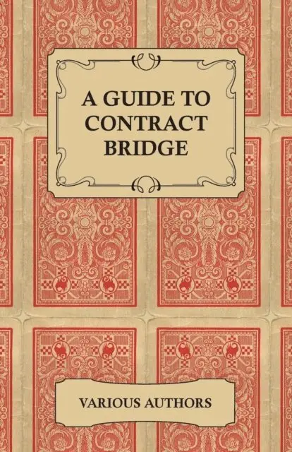 Guide to Contract Bridge - A Collection of Historical Books and Articles on the Rules and Tactics of Contract Bridge