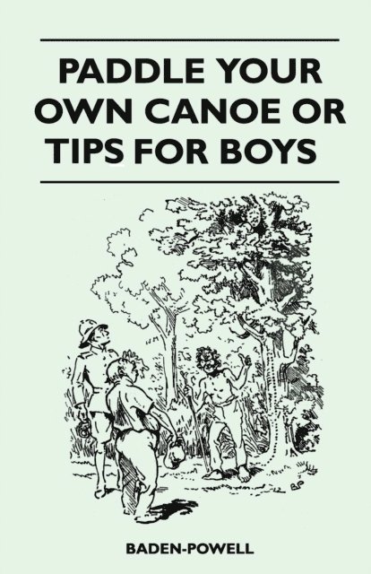 Robert Baden-Powell - Paddle Your Own Canoe or Tip for Boys, E-bok