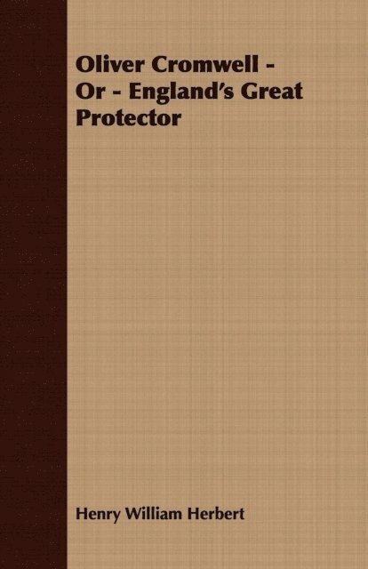 Henry William Herbert - Oliver Cromwell; Or, England's Great Protector, E-bok