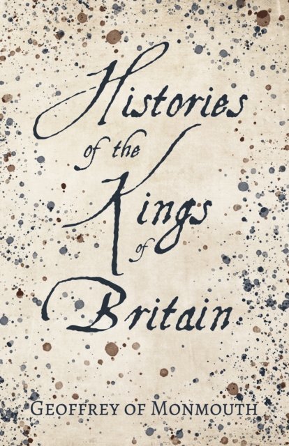 Geoffrey of Monmouth - Histories of the Kings of Britain, E-bok