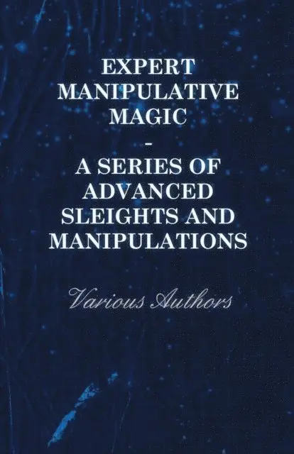 Expert Manipulative Magic - A Series of Advanced Sleights and Manipulations