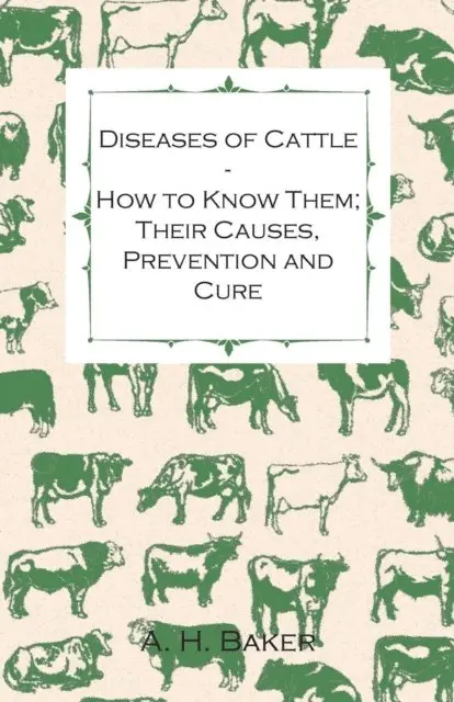 A. H. Baker - Diseases of Cattle - How to Know Them; Their Causes, Prevention and Cure - Containing Extracts from Livestock for the Farmer and Stock Owner, E-bok. Tillgänglighet: Lägg i varukorg