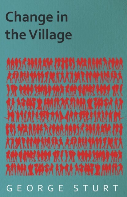 George Sturt - Change in the Village, E-bok