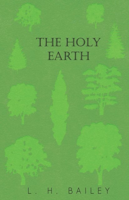 L. H. Bailey - Holy Earth, E-bok