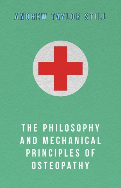 Andrew Taylor Still - Philosophy and Mechanical Principles of Osteopathy, E-bok