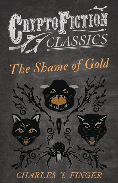 Charles J. Finger - Shame of Gold (Cryptofiction Classics - Weird Tales of Strange Creatures), E-bok
