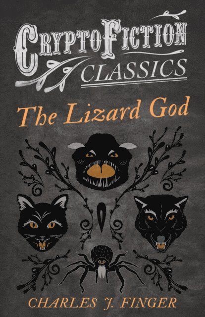 Charles J. Finger - Lizard God (Cryptofiction Classics - Weird Tales of Strange Creatures), E-bok