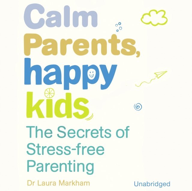 Laura Markham - Calm Parents, Happy Kids, Ljudbok