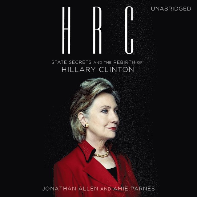 Amie Parnes, Jonathan Allen - HRC: State Secrets and the Rebirth of Hillary Clinton, Ljudbok