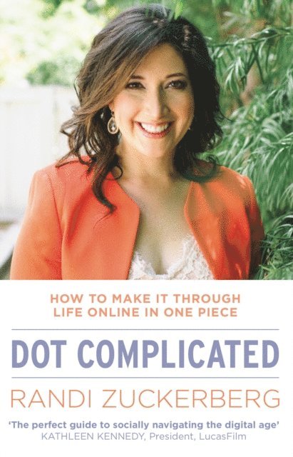 Randi Zuckerberg - Dot Complicated - How to Make it Through Life Online in One Piece, E-bok