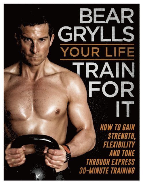Bear Grylls - Your Life - Train For It, E-bok