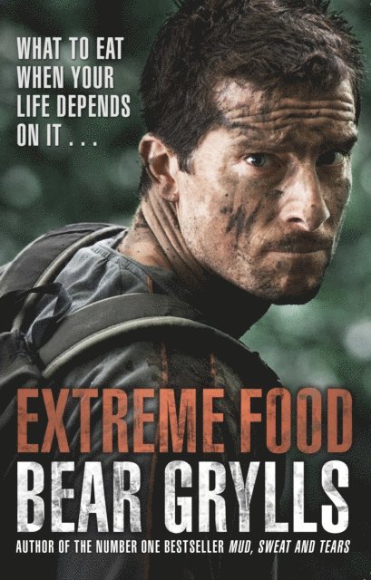 Bear Grylls - Extreme Food - What to eat when your life depends on it..., E-bok