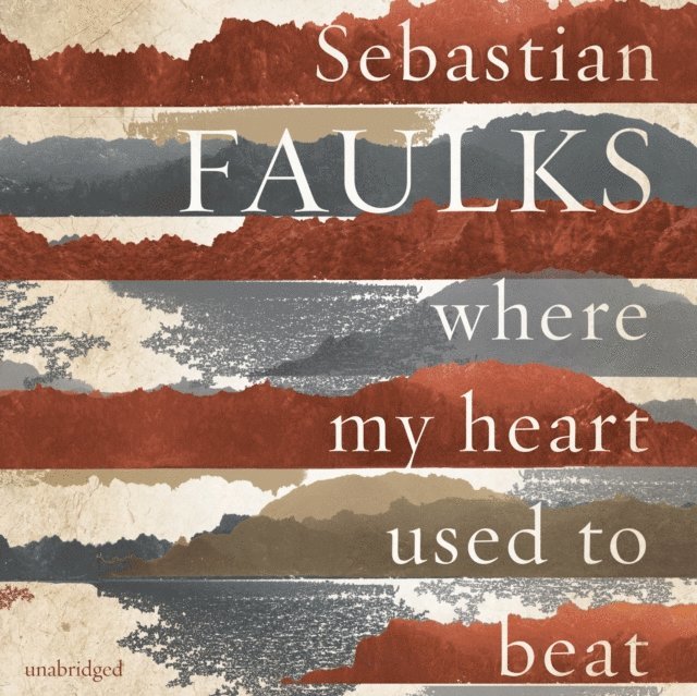 Sebastian Faulks - Where My Heart Used to Beat, Ljudbok