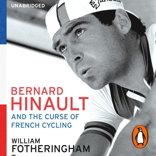 William Fotheringham - Bernard Hinault and the Fall and Rise of French Cycling, Ljudbok