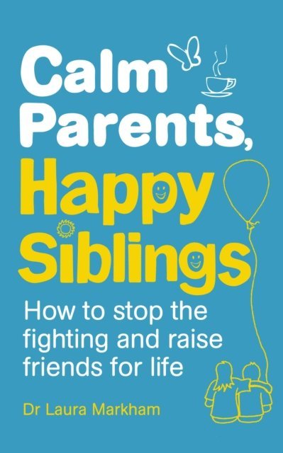 Laura Markham - Calm Parents, Happy Siblings, E-bok