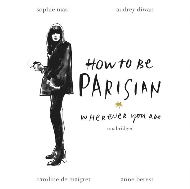 Sophie Mas, Caroline de Maigret, Audrey Diwan, Anne Berest - How To Be Parisian, Ljudbok