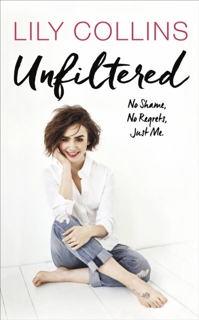 Lily Collins - Unfiltered: No Shame, No Regrets, Just Me, E-bok