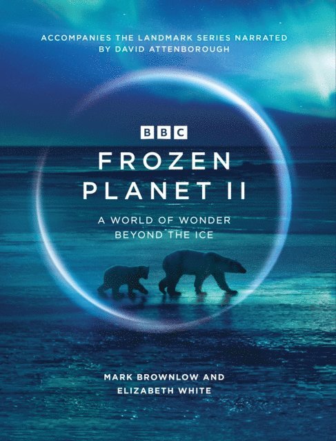 Mark Brownlow, Elizabeth White - Frozen Planet II, E-bok