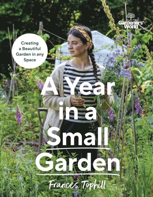 Frances Tophill - Gardeners’ World: A Year in a Small Garden, E-bok