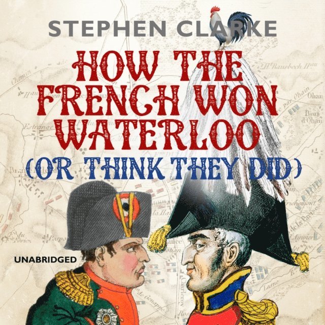 Stephen Clarke - How the French Won Waterloo - or Think They Did, Ljudbok