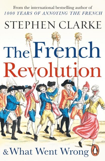 Stephen Clarke - French Revolution and What Went Wrong, E-bok