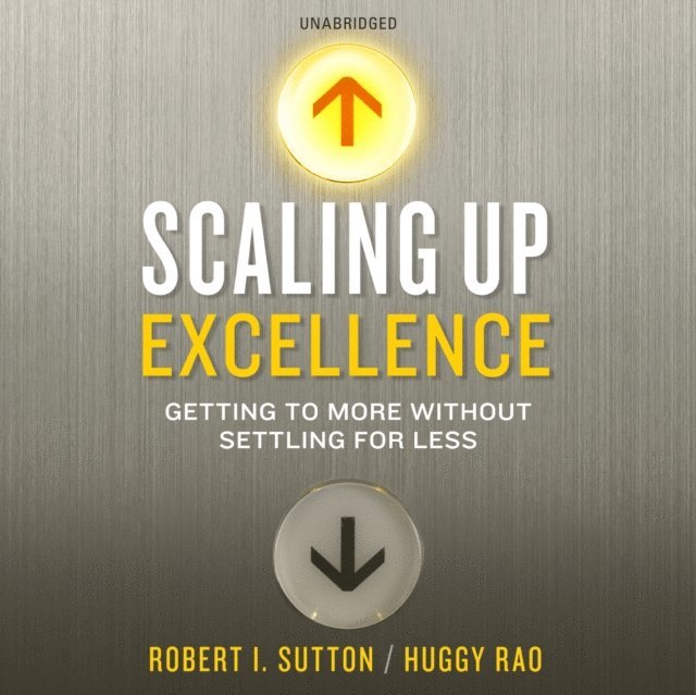 Robert I. Sutton, Hayagreeva Rao - Scaling up Excellence, Ljudbok