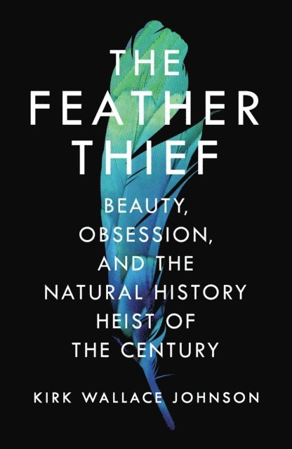 Kirk Wallace Johnson - Feather Thief, E-bok