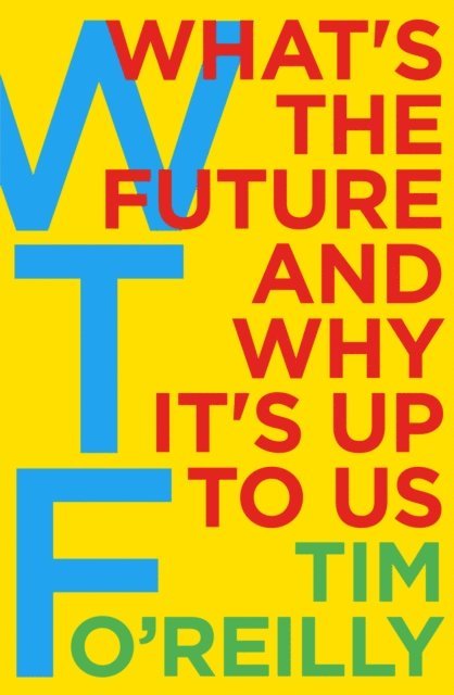 Tim O'Reilly - WTF?: What's the Future and Why It's Up to Us, E-bok