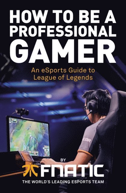 Fnatic, Kikis, YellOwStar, Spirit, Febiven, Rekkles, Mike Diver - How To Be a Professional Gamer, E-bok