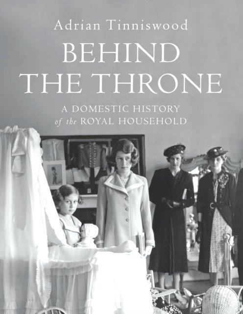 Adrian Tinniswood - Behind the Throne, E-bok