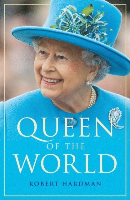 Robert Hardman - Queen of the World, E-bok