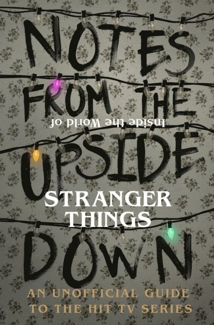 Guy Adams - Notes From the Upside Down – Inside the World of Stranger Things, E-bok
