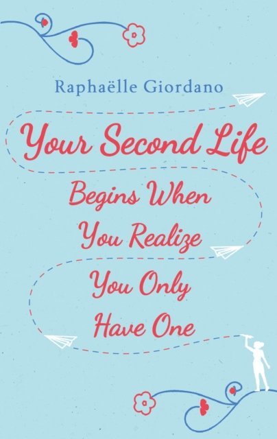 Raphaelle Giordano - Your Second Life Begins When You Realize You Only Have One, E-bok