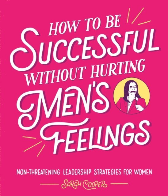 Sarah Cooper - How to Be Successful Without Hurting Men’s Feelings, E-bok