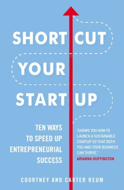 Courtney Reum, Carter Reum - Shortcut Your Startup: Ten Ways to Speed Up Entrepreneurial Success, E-bok
