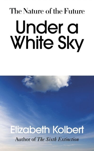 Elizabeth Kolbert - Under a White Sky, E-bok