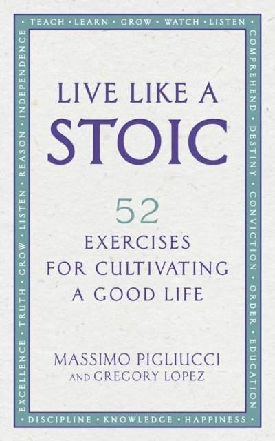 Massimo Pigliucci, Gregory Lopez - Live Like A Stoic, E-bok