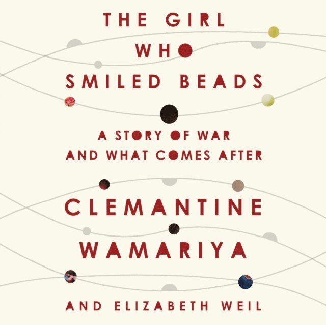 Elizabeth Weil, Clemantine Wamariya - Girl Who Smiled Beads, Ljudbok