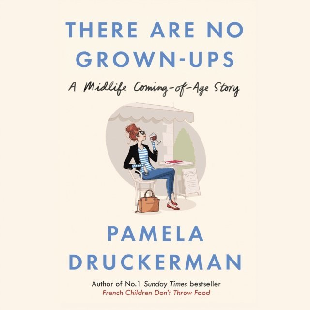 Pamela Druckerman - There Are No Grown-Ups, Ljudbok