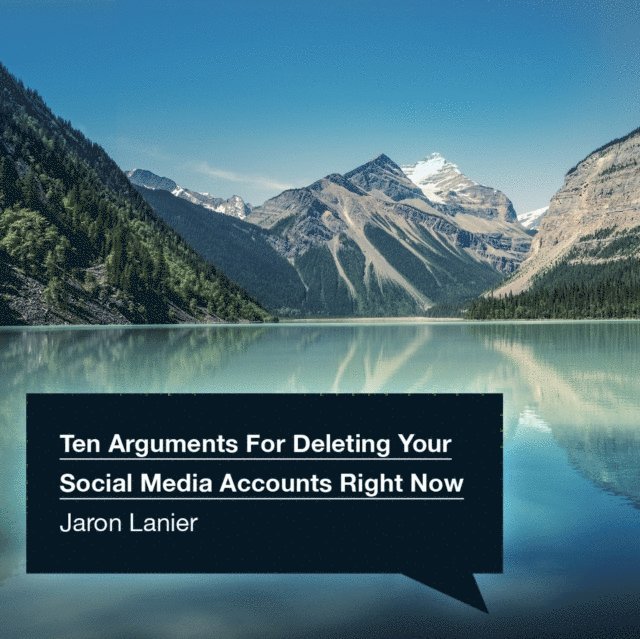 Jaron Lanier - Ten Arguments For Deleting Your Social Media Accounts Right Now, Ljudbok