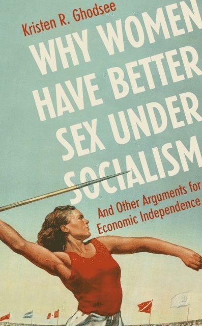 Kristen Ghodsee - Why Women Have Better Sex Under Socialism, E-bok